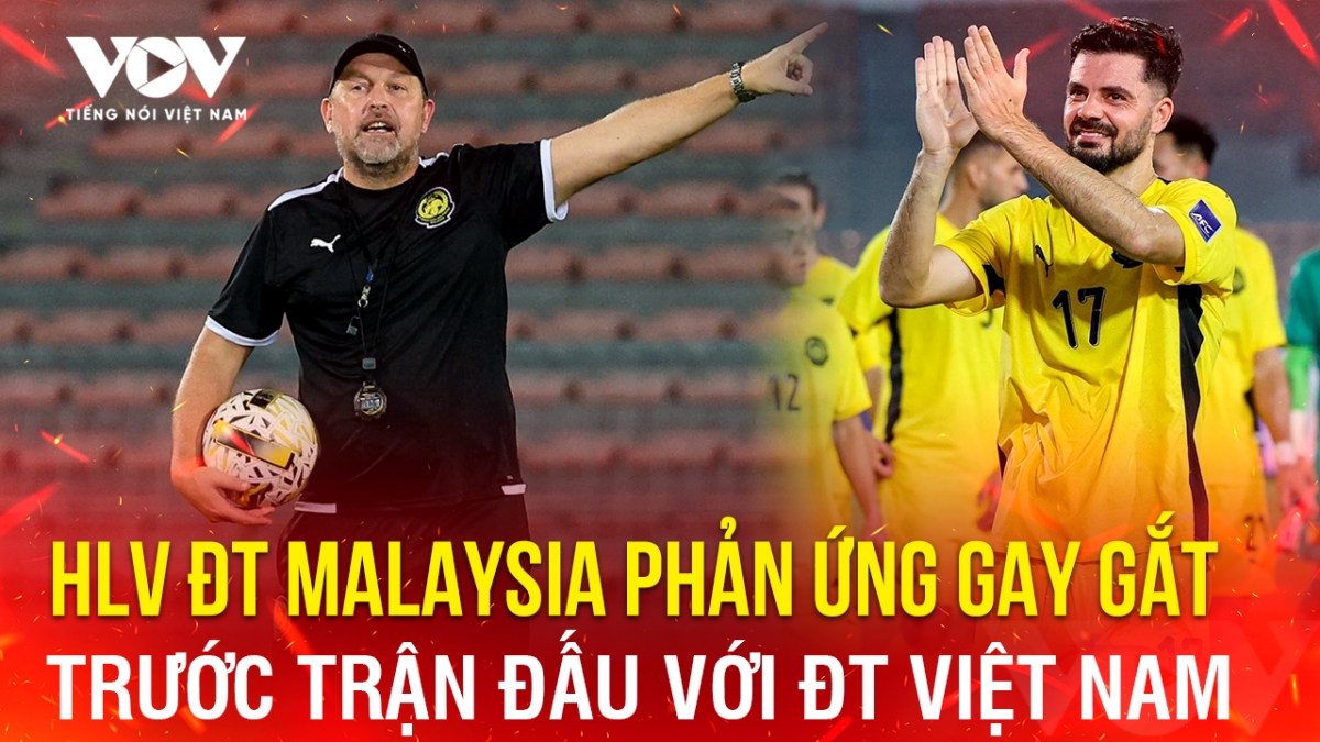 Tin bóng đá 9-6: HLV ĐT Malaysia phản ứng gay gắt trước trận đấu với ĐT Việt Nam